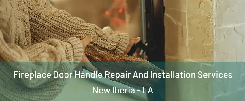  Fireplace Door Handle Repair And Installation Services New Iberia - LA