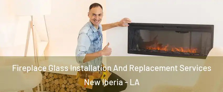  Fireplace Glass Installation And Replacement Services New Iberia - LA