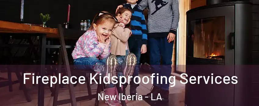  Fireplace Kidsproofing Services New Iberia - LA