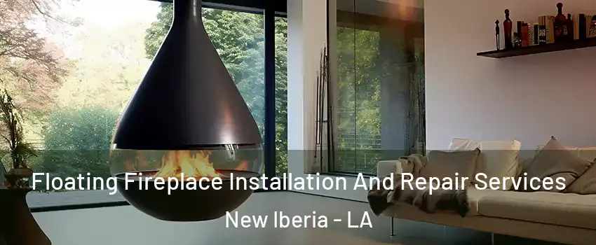 Floating Fireplace Installation And Repair Services New Iberia - LA