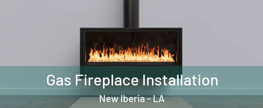  Gas Fireplace Installation New Iberia - LA