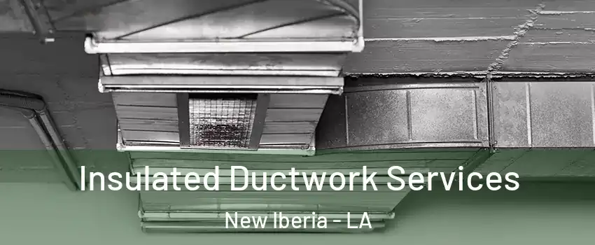  Insulated Ductwork Services New Iberia - LA