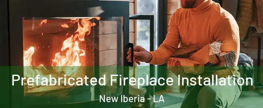  Prefabricated Fireplace Installation New Iberia - LA