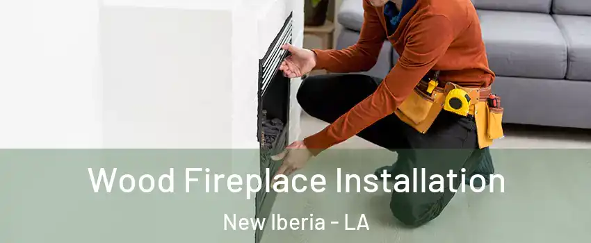  Wood Fireplace Installation New Iberia - LA